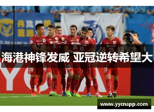 海港神锋发威 亚冠逆转希望大
